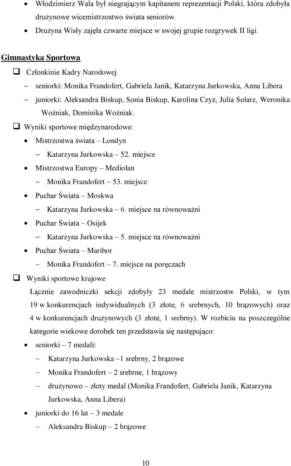 Weronika Woźniak, Dominika Woźniak. Wyniki sportowe międzynarodowe: Mistrzostwa świata Londyn Katarzyna Jurkowska 52. miejsce Mistrzostwa Europy Mediolan Monika Frandofert 53.