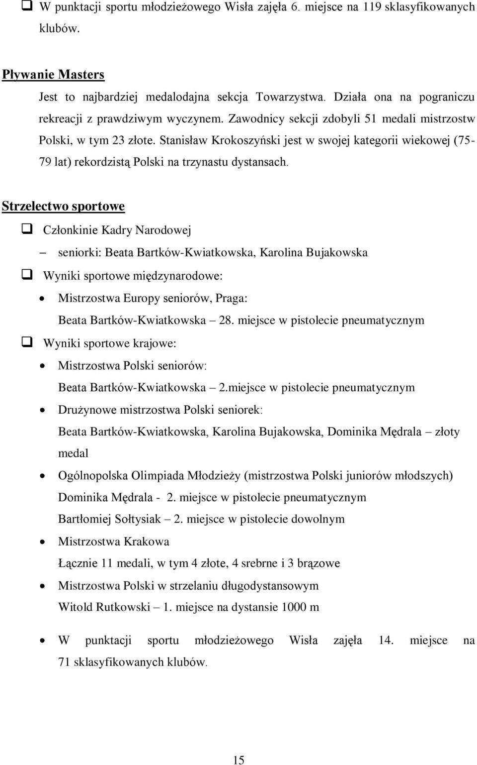 Stanisław Krokoszyński jest w swojej kategorii wiekowej (75-79 lat) rekordzistą Polski na trzynastu dystansach.