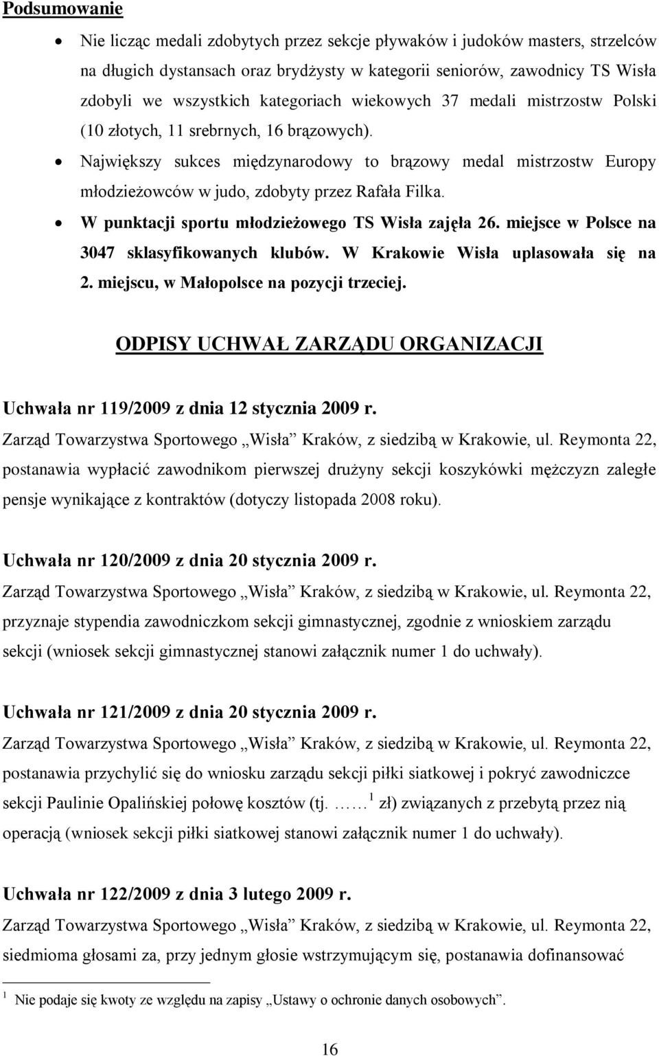 Największy sukces międzynarodowy to brązowy medal mistrzostw Europy młodzieżowców w judo, zdobyty przez Rafała Filka. W punktacji sportu młodzieżowego TS Wisła zajęła 26.