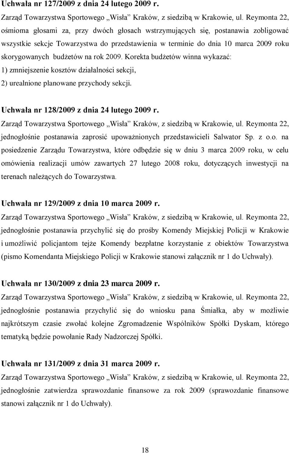 2009. Korekta budżetów winna wykazać: 1) zmniejszenie kosztów działalności sekcji, 2) urealnione planowane przychody sekcji. Uchwała nr 128/2009 z dnia 24 lutego 2009 r.