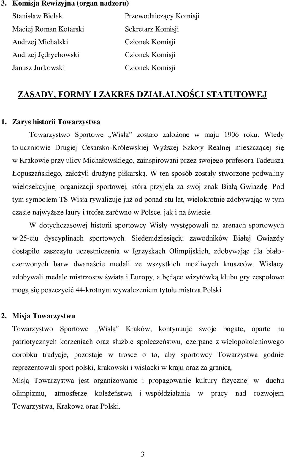 Wtedy to uczniowie Drugiej Cesarsko-Królewskiej Wyższej Szkoły Realnej mieszczącej się w Krakowie przy ulicy Michałowskiego, zainspirowani przez swojego profesora Tadeusza Łopuszańskiego, założyli