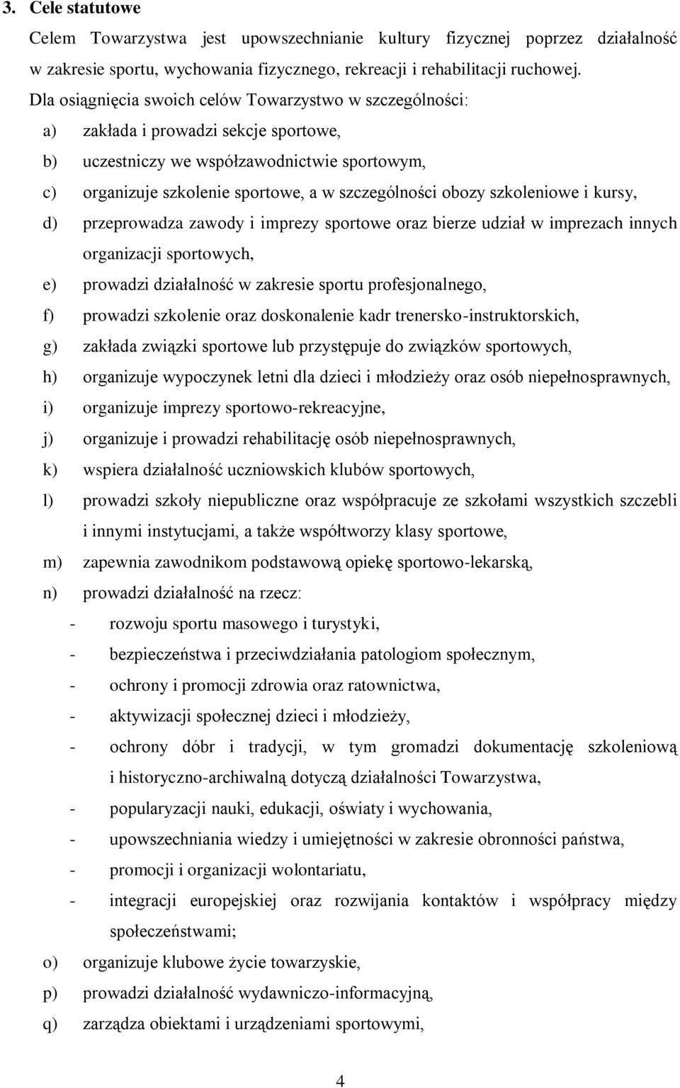 obozy szkoleniowe i kursy, d) przeprowadza zawody i imprezy sportowe oraz bierze udział w imprezach innych organizacji sportowych, e) prowadzi działalność w zakresie sportu profesjonalnego, f)