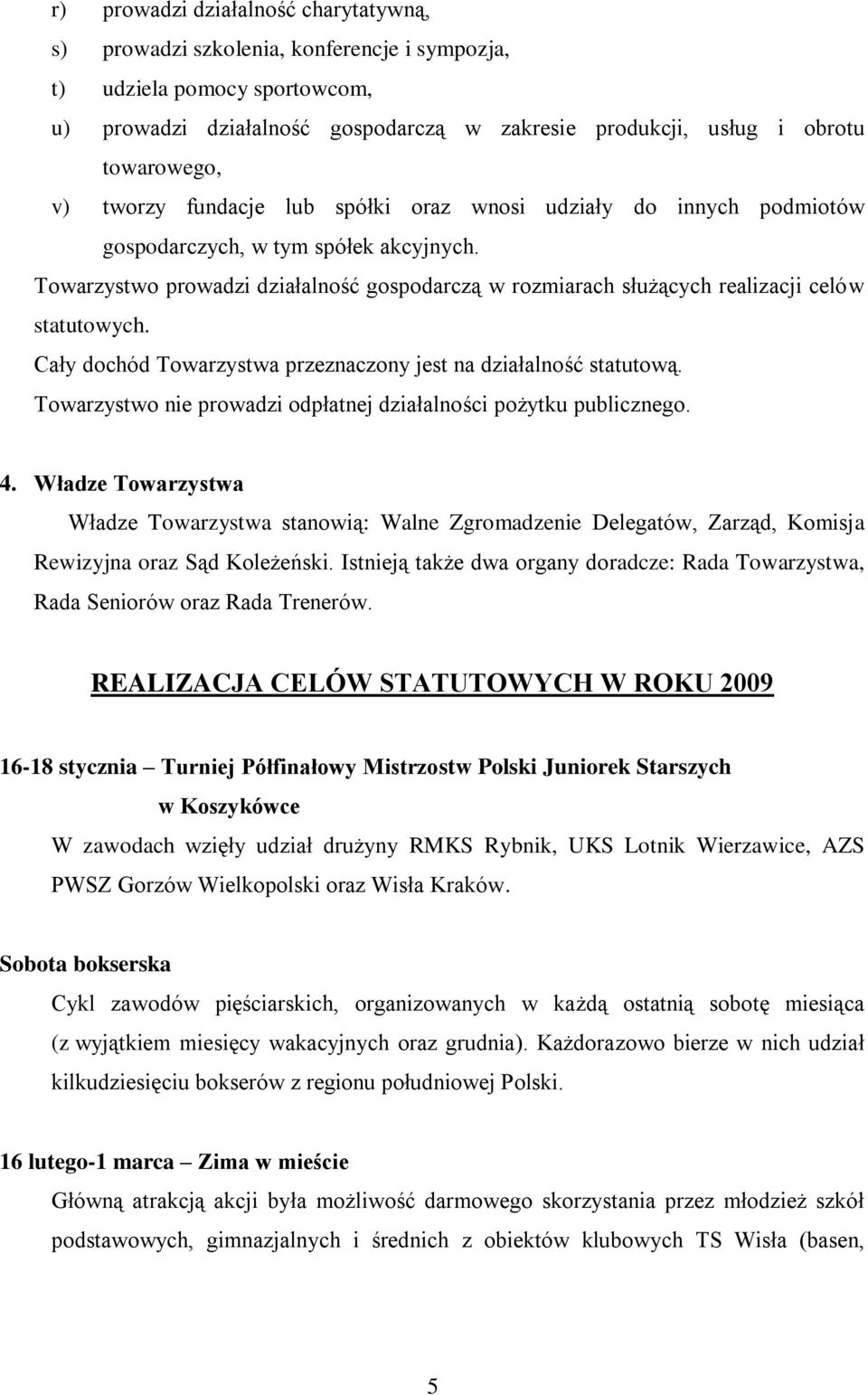 Towarzystwo prowadzi działalność gospodarczą w rozmiarach służących realizacji celów statutowych. Cały dochód Towarzystwa przeznaczony jest na działalność statutową.