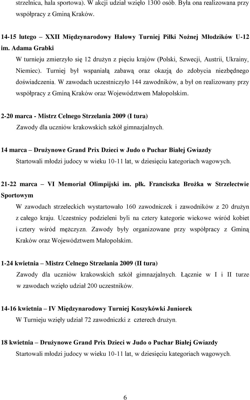 W zawodach uczestniczyło 144 zawodników, a był on realizowany przy współpracy z Gminą Kraków oraz Województwem Małopolskim.