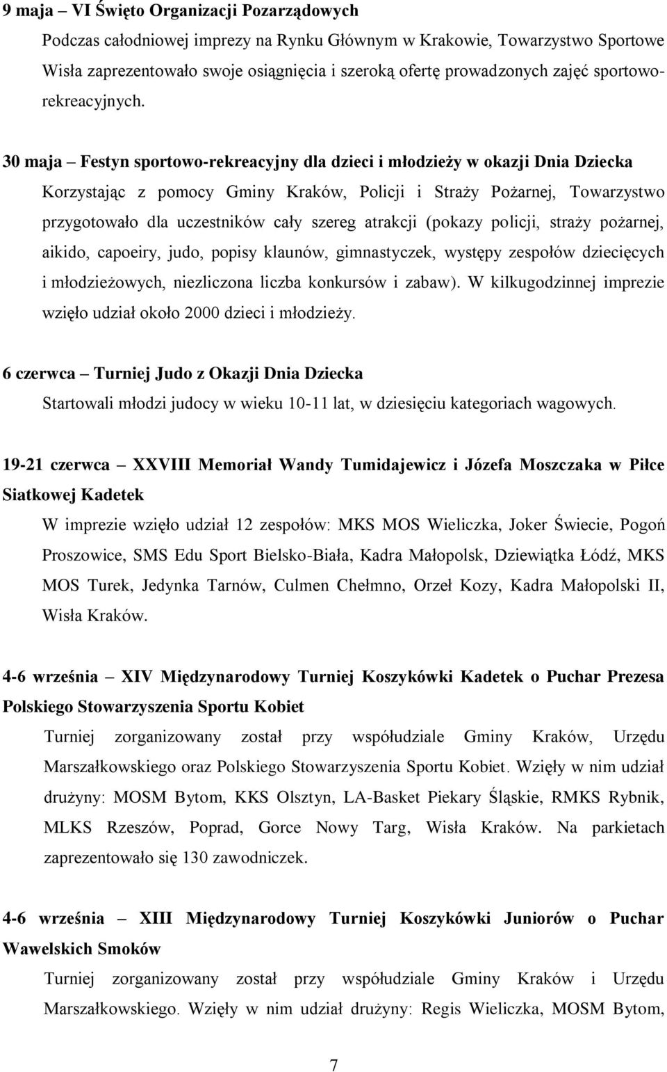 30 maja Festyn sportowo-rekreacyjny dla dzieci i młodzieży w okazji Dnia Dziecka Korzystając z pomocy Gminy Kraków, Policji i Straży Pożarnej, Towarzystwo przygotowało dla uczestników cały szereg