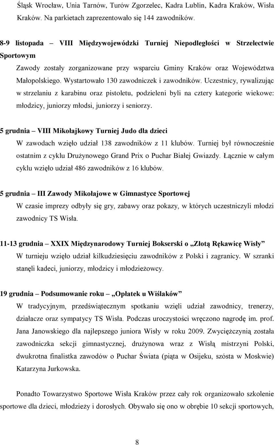 Wystartowało 130 zawodniczek i zawodników. Uczestnicy, rywalizując w strzelaniu z karabinu oraz pistoletu, podzieleni byli na cztery kategorie wiekowe: młodzicy, juniorzy młodsi, juniorzy i seniorzy.