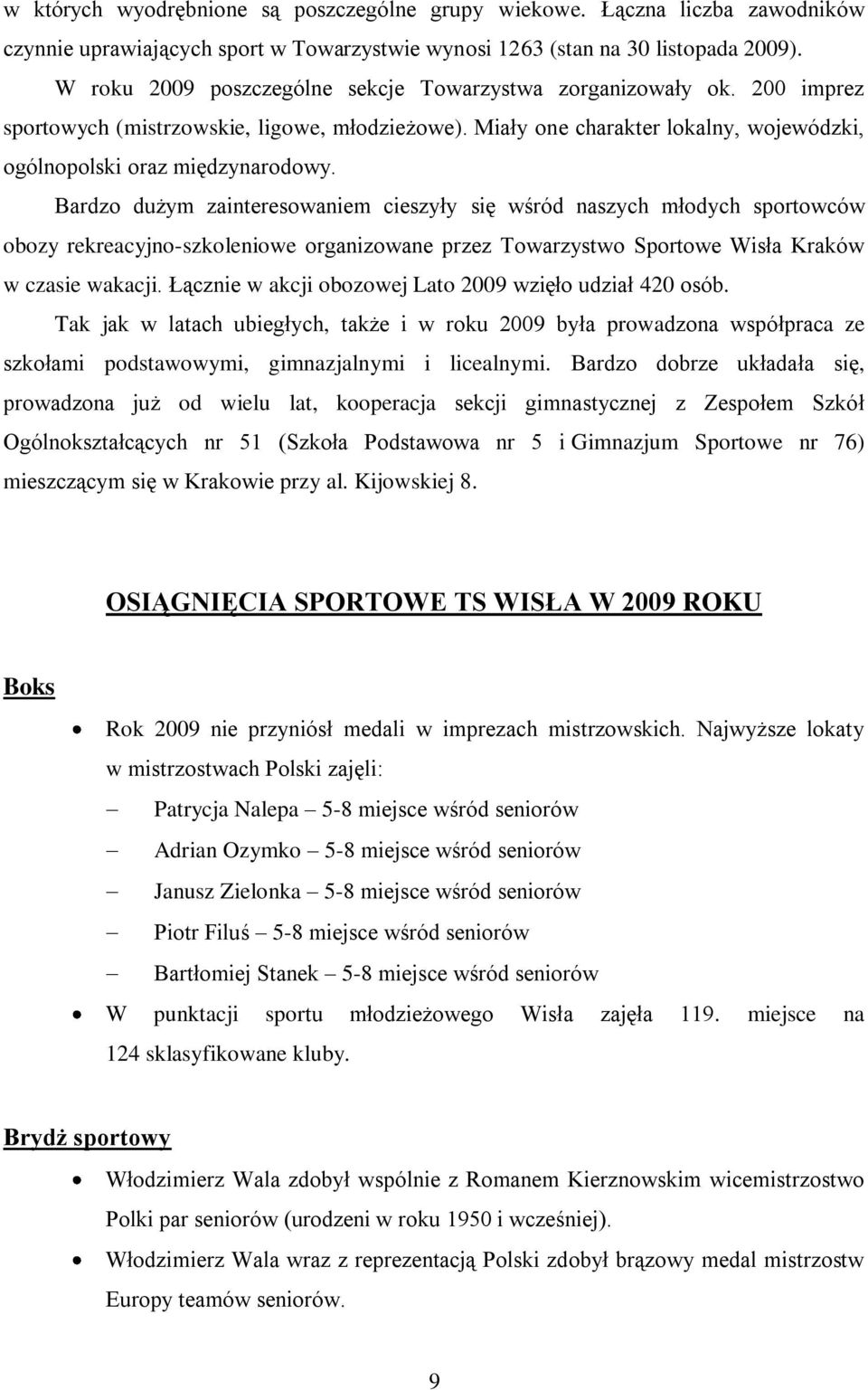 Bardzo dużym zainteresowaniem cieszyły się wśród naszych młodych sportowców obozy rekreacyjno-szkoleniowe organizowane przez Towarzystwo Sportowe Wisła Kraków w czasie wakacji.