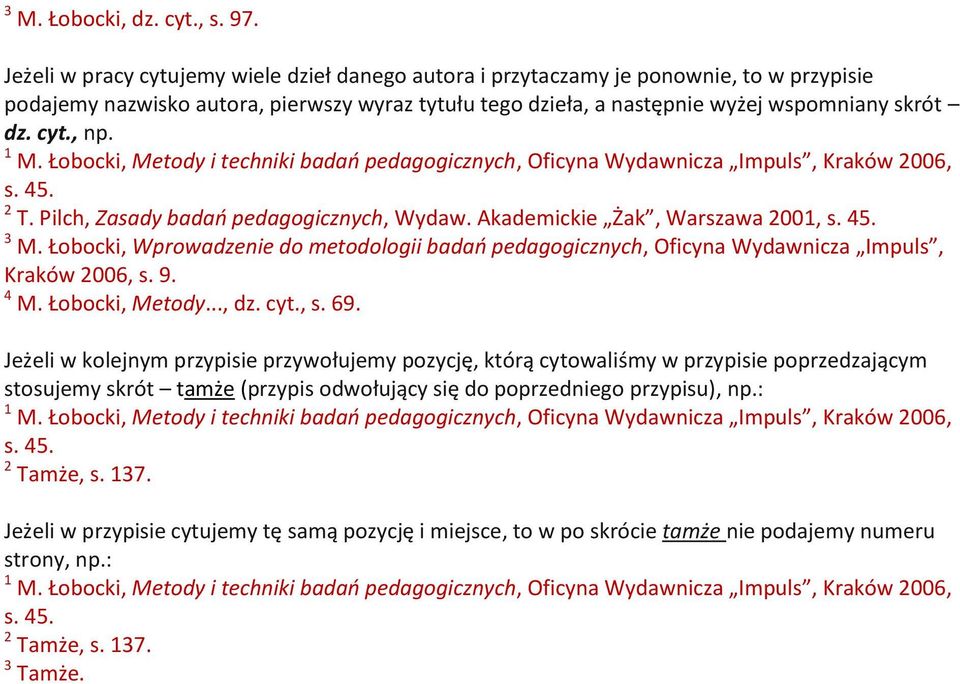 1 M. Łobocki, Metody i techniki badań pedagogicznych, Oficyna Wydawnicza Impuls, Kraków 2006, s. 45. 2 T. Pilch, Zasady badań pedagogicznych, Wydaw. Akademickie Żak, Warszawa 2001, s. 45. 3 M.