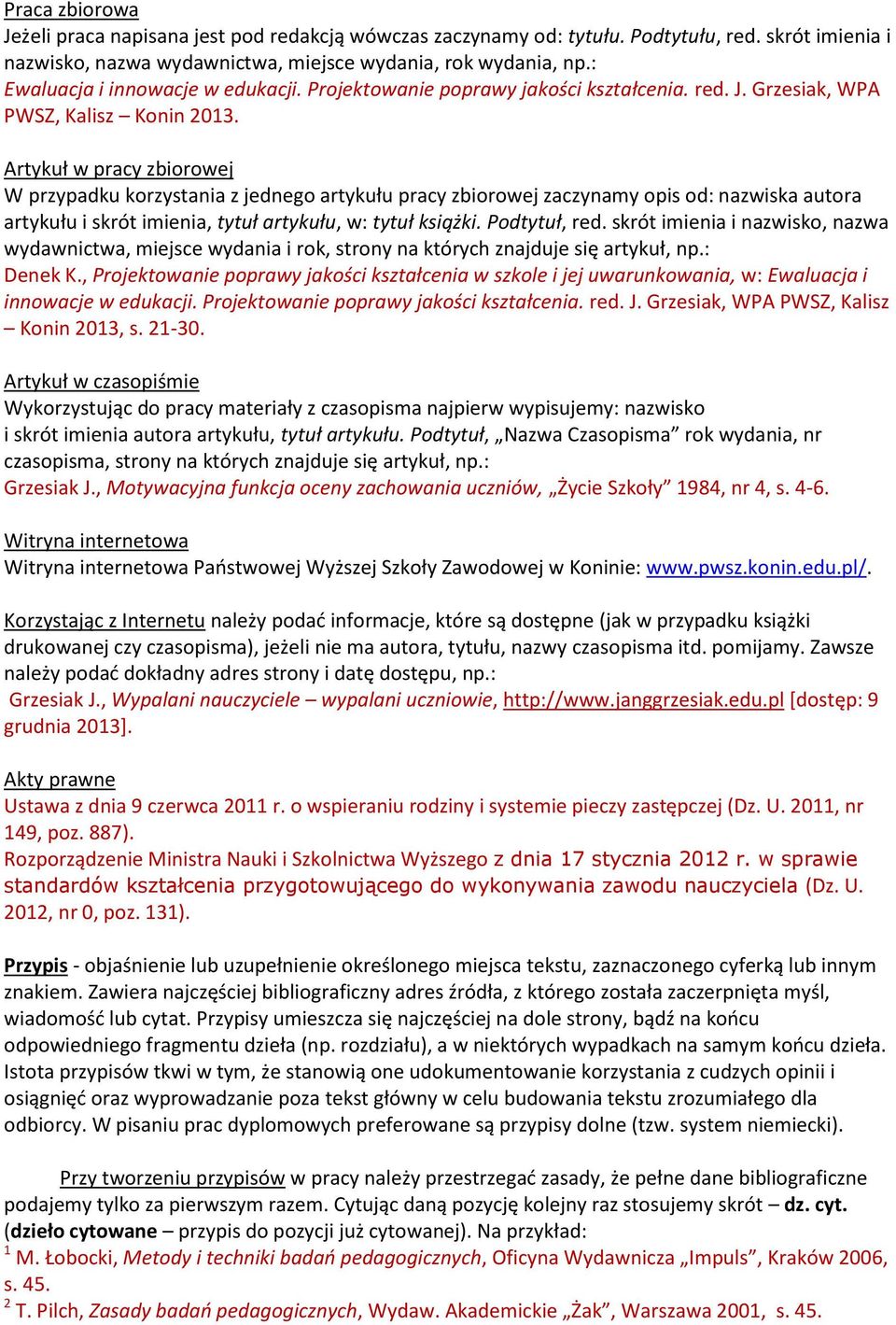 Artykuł w pracy zbiorowej W przypadku korzystania z jednego artykułu pracy zbiorowej zaczynamy opis od: nazwiska autora artykułu i skrót imienia, tytuł artykułu, w: tytuł książki. Podtytuł, red.