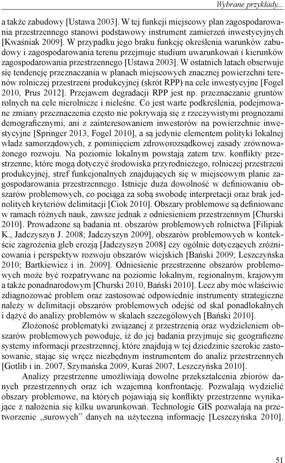 W ostatnich latach obserwuje się tendencję przeznaczania w planach miejscowych znacznej powierzchni terenów rolniczej przestrzeni produkcyjnej (skrót RPP) na cele inwestycyjne [Fogel 2010, Prus 2012].