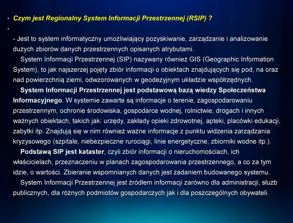 System Informacji Przestrzennej (SIP) nazywany również GIS (Geographic Information System), to jak najszerzej pojęty zbiór informacji o obiektach znajdujących się pod, na oraz nad powierzchnią ziemi,