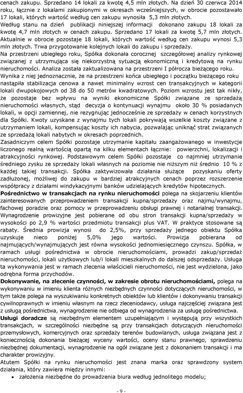 Według stanu na dzień publikacji niniejszej informacji dokonano zakupu 18 lokali za kwotę 4,7 mln złotych w cenach zakupu. Sprzedano 17 lokali za kwotę 5,7 mln złotych.