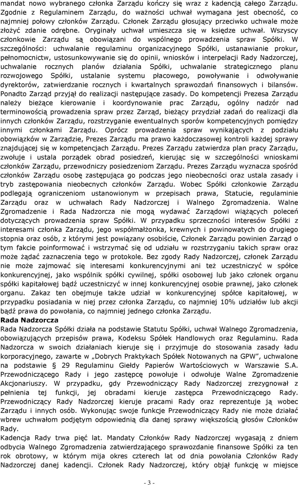 W szczególności: uchwalanie regulaminu organizacyjnego Spółki, ustanawianie prokur, pełnomocnictw, ustosunkowywanie się do opinii, wniosków i interpelacji Rady Nadzorczej, uchwalanie rocznych planów