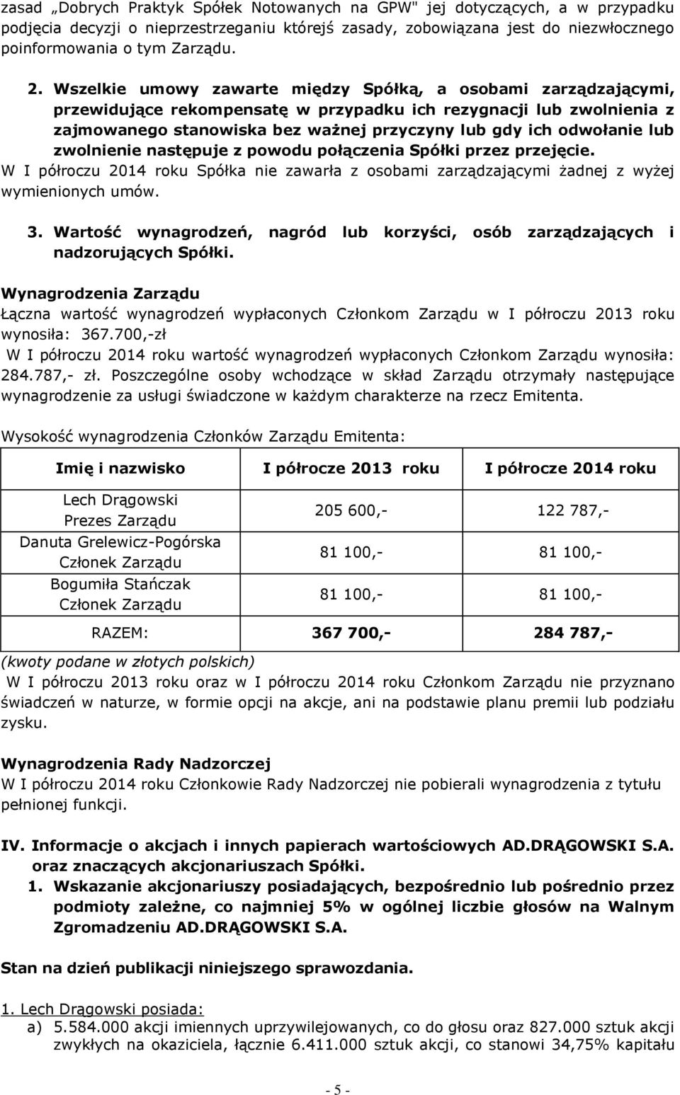 lub zwolnienie następuje z powodu połączenia Spółki przez przejęcie. W I półroczu 2014 roku Spółka nie zawarła z osobami zarządzającymi żadnej z wyżej wymienionych umów. 3.