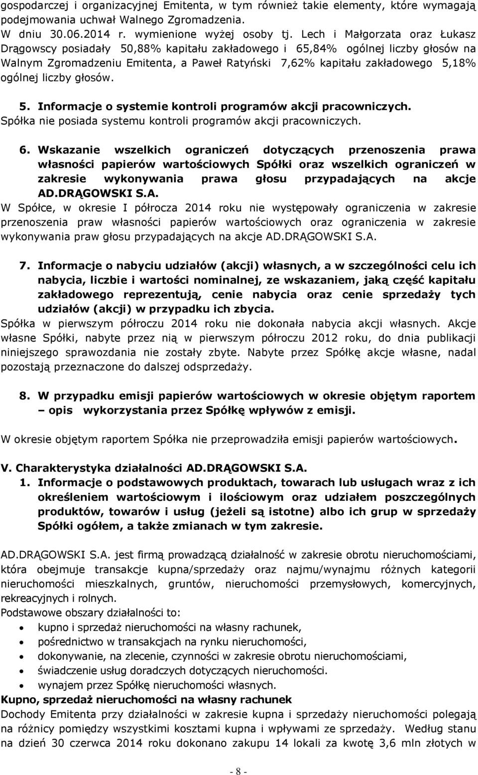 liczby głosów. 5. Informacje o systemie kontroli programów akcji pracowniczych. Spółka nie posiada systemu kontroli programów akcji pracowniczych. 6.