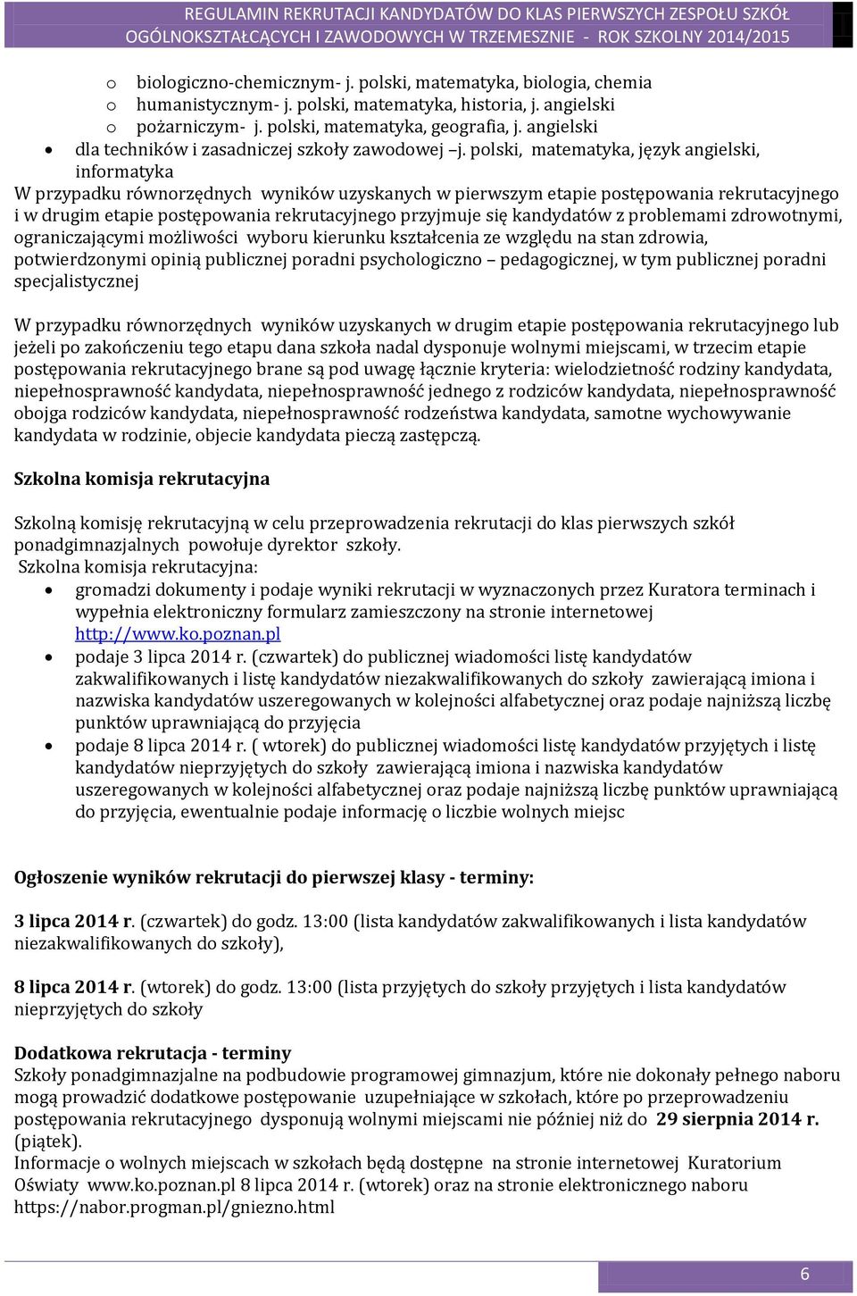 polski, matematyka, język angielski, informatyka W przypadku równorzędnych wyników uzyskanych w pierwszym etapie postępowania rekrutacyjnego i w drugim etapie postępowania rekrutacyjnego przyjmuje