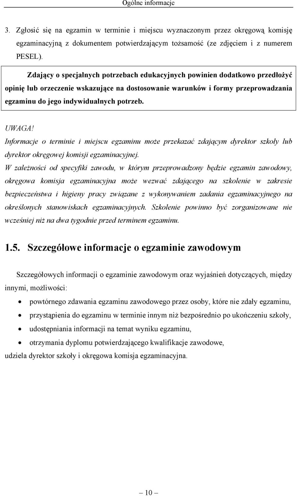 UWAGA! Informacje o terminie i miejscu egzaminu może przekazać zdającym dyrektor szkoły lub dyrektor okręgowej komisji egzaminacyjnej.