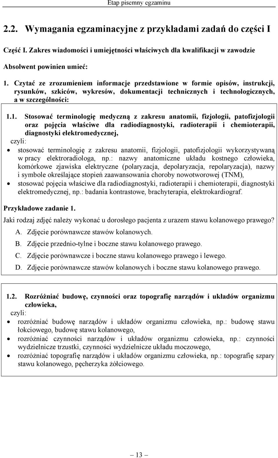 1. Stosować terminologię medyczną z zakresu anatomii, fizjologii, patofizjologii oraz pojęcia właściwe dla radiodiagnostyki, radioterapii i chemioterapii, diagnostyki elektromedycznej, stosować