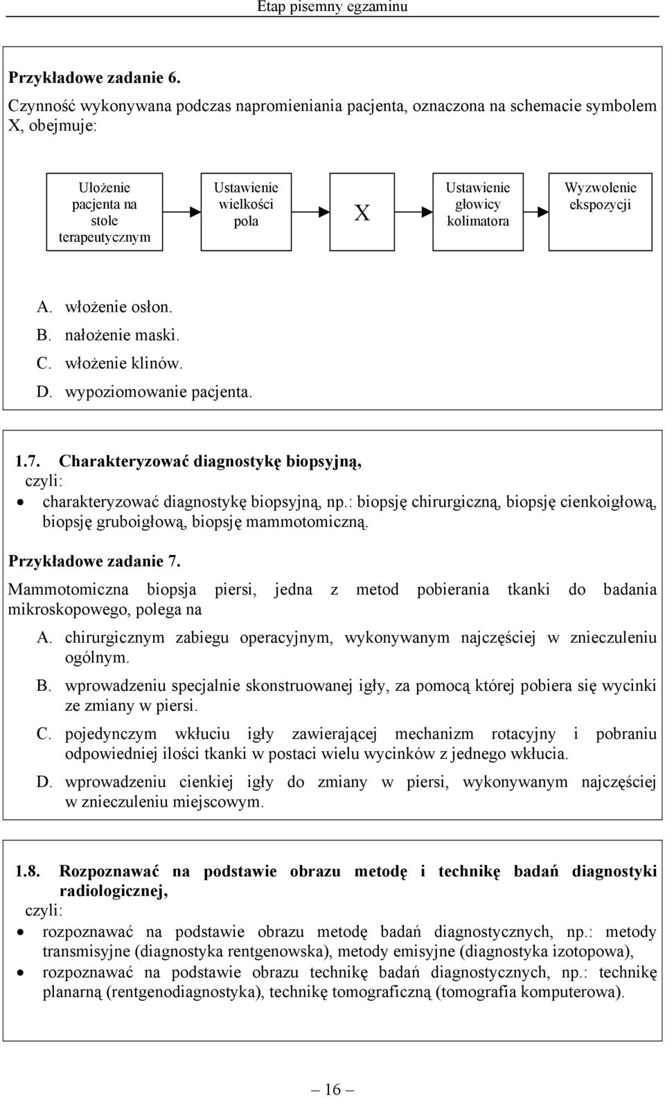 Wyzwolenie ekspozycji A. włożenie osłon. B. nałożenie maski. C. włożenie klinów. D. wypoziomowanie pacjenta. 1.7. Charakteryzować diagnostykę biopsyjną, charakteryzować diagnostykę biopsyjną, np.