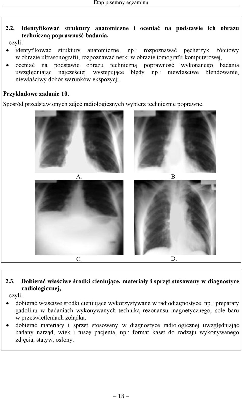 najczęściej występujące błędy np.: niewłaściwe blendowanie, niewłaściwy dobór warunków ekspozycji. Przykładowe zadanie 10. Spośród przedstawionych zdjęć radiologicznych wybierz technicznie poprawne.