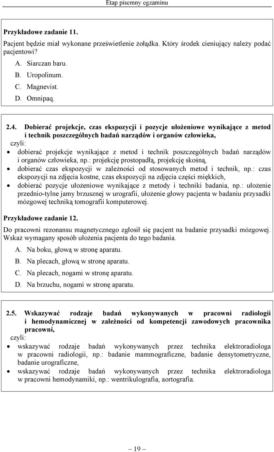 Dobierać projekcje, czas ekspozycji i pozycje ułożeniowe wynikające z metod i technik poszczególnych badań narządów i organów człowieka, dobierać projekcje wynikające z metod i technik poszczególnych