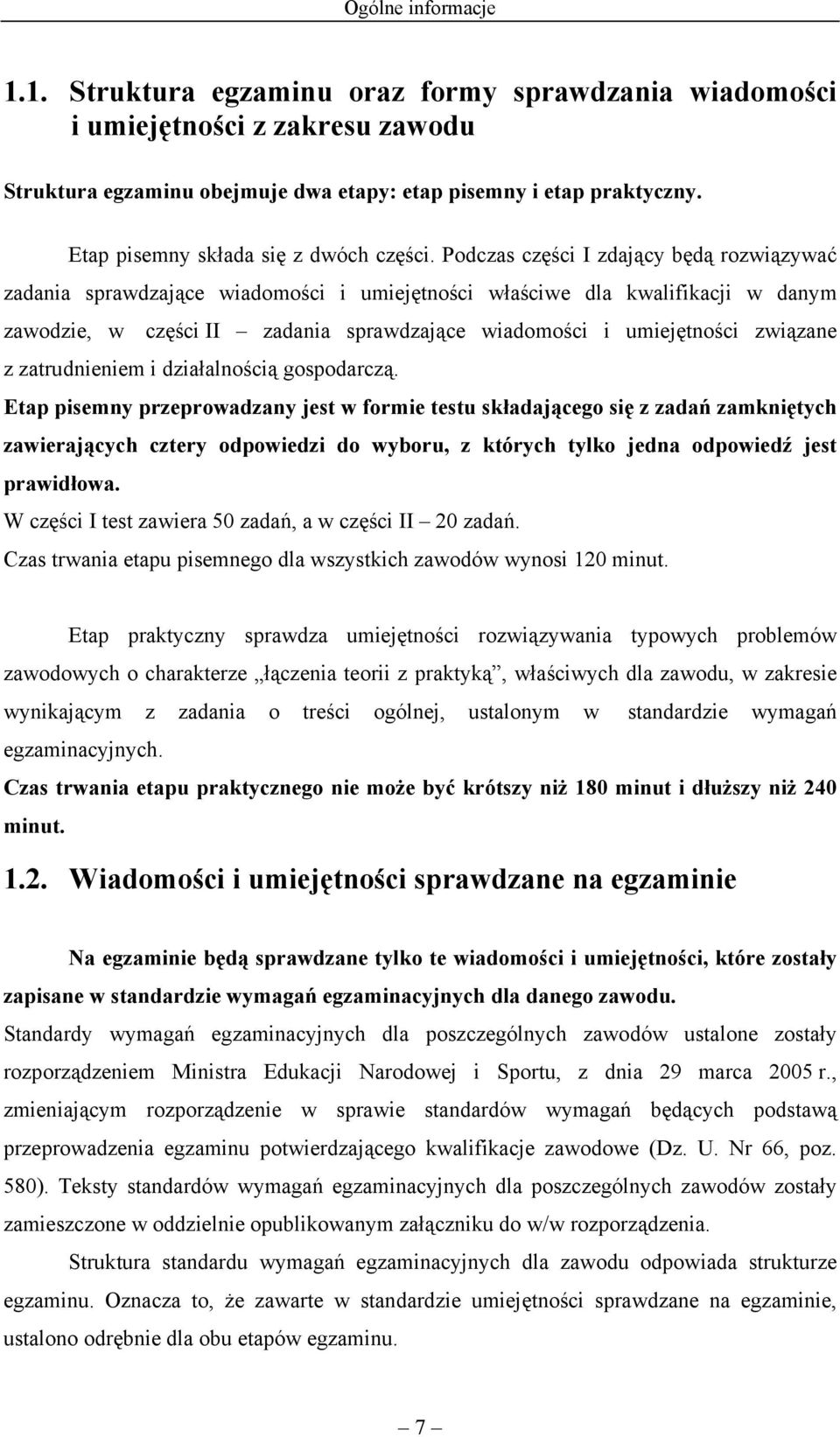 Podczas części I zdający będą rozwiązywać zadania sprawdzające wiadomości i umiejętności właściwe dla kwalifikacji w danym zawodzie, w części II zadania sprawdzające wiadomości i umiejętności