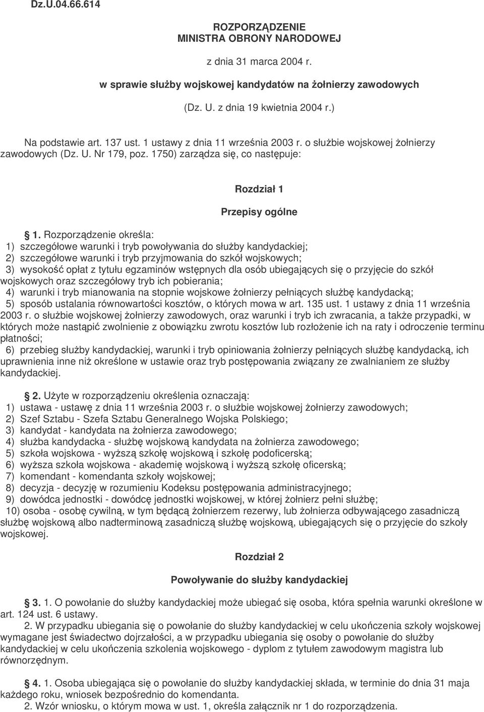 Rozporzdzenie okrela: 1) szczegółowe warunki i tryb powoływania do słuby kandydackiej; 2) szczegółowe warunki i tryb przyjmowania do szkół wojskowych; 3) wysoko opłat z tytułu egzaminów wstpnych dla