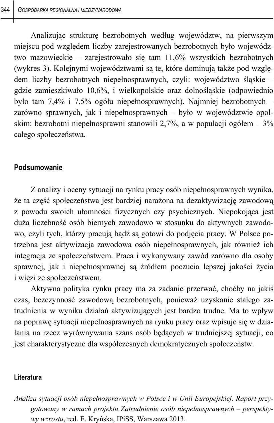 Kolejnymi województwami s te, które dominuj tak e pod wzgl dem liczby bezrobotnych niepe nosprawnych, czyli: województwo l skie gdzie zamieszkiwa o 10,6%, i wielkopolskie oraz dolno l skie