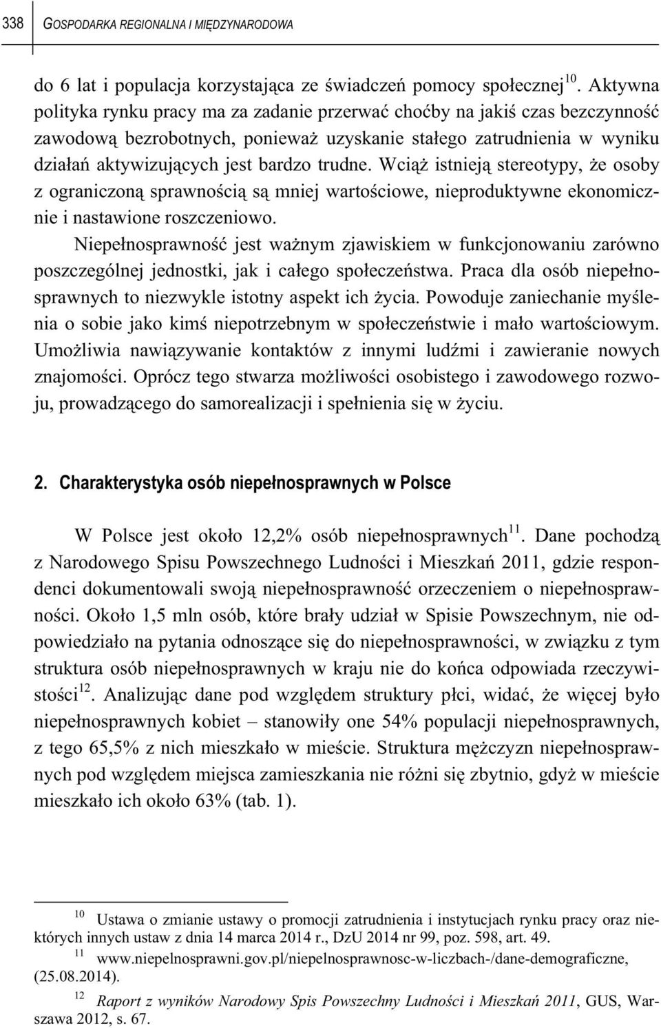 Wci istniej stereotypy, e osoby z ograniczon sprawno ci s mniej warto ciowe, nieproduktywne ekonomicznie i nastawione roszczeniowo.