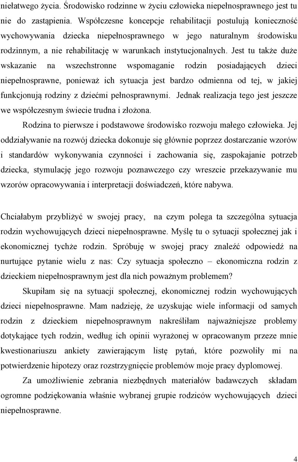 Jest tu także duże wskazanie na wszechstronne wspomaganie rodzin posiadających dzieci niepełnosprawne, ponieważ ich sytuacja jest bardzo odmienna od tej, w jakiej funkcjonują rodziny z dziećmi