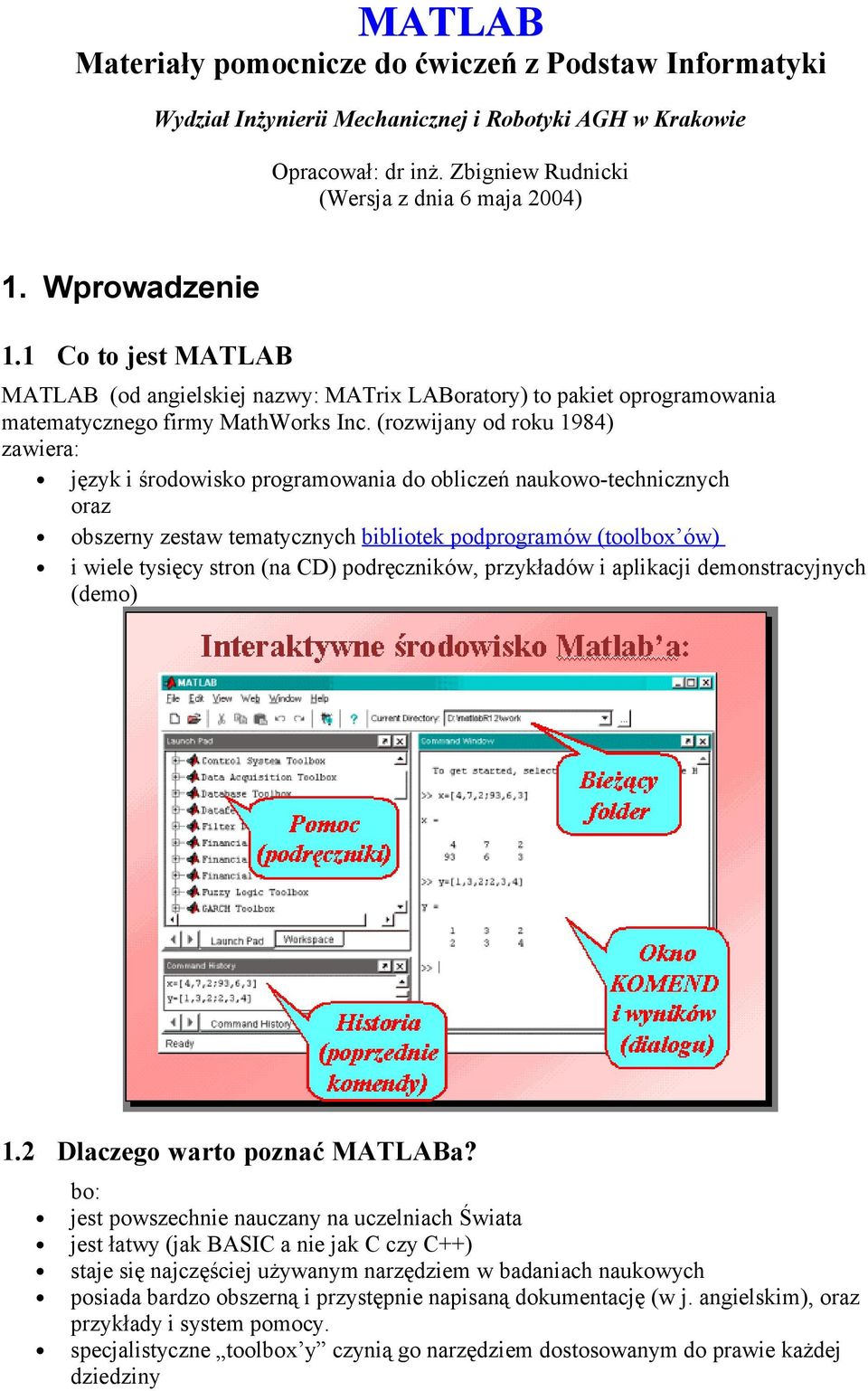 (rozwijany od roku 1984) zawiera: język i środowisko programowania do obliczeń naukowo-technicznych oraz obszerny zestaw tematycznych bibliotek podprogramów (toolbox ów) i wiele tysięcy stron (na CD)