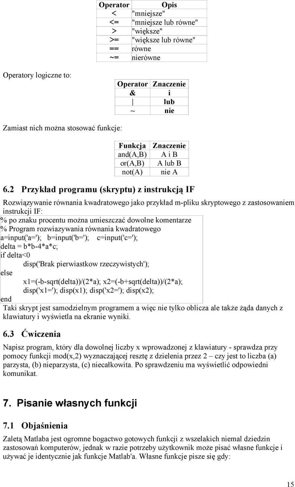 2 Przykład programu (skryptu) z instrukcją IF Rozwiązywanie równania kwadratowego jako przykład m-pliku skryptowego z zastosowaniem instrukcji IF: % po znaku procentu można umieszczać dowolne