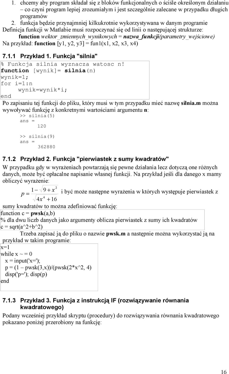 nazwa_funkcji(parametry_wejściowe) Na przykład: function [y1, y2, y3] = fun1(x1, x2, x3, x4) 7.1.1 Przykład 1. Funkcja "silnia" % Funkcja silnia wyznacza watosc n!