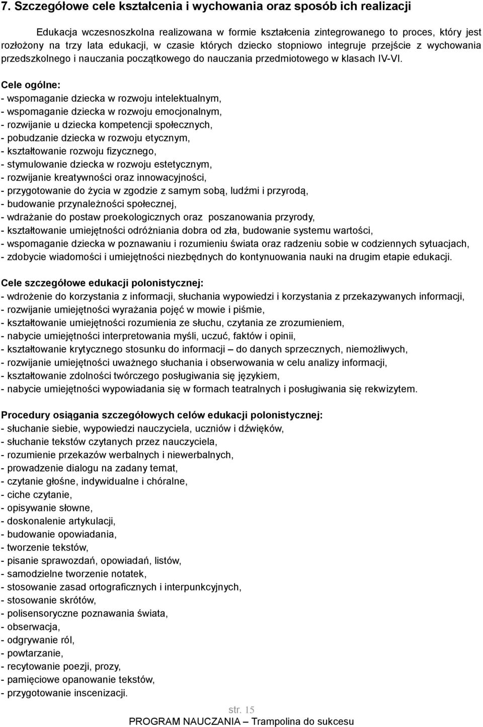 Cele ogólne: - wspomaganie dziecka w rozwoju intelektualnym, - wspomaganie dziecka w rozwoju emocjonalnym, - rozwijanie u dziecka kompetencji społecznych, - pobudzanie dziecka w rozwoju etycznym, -