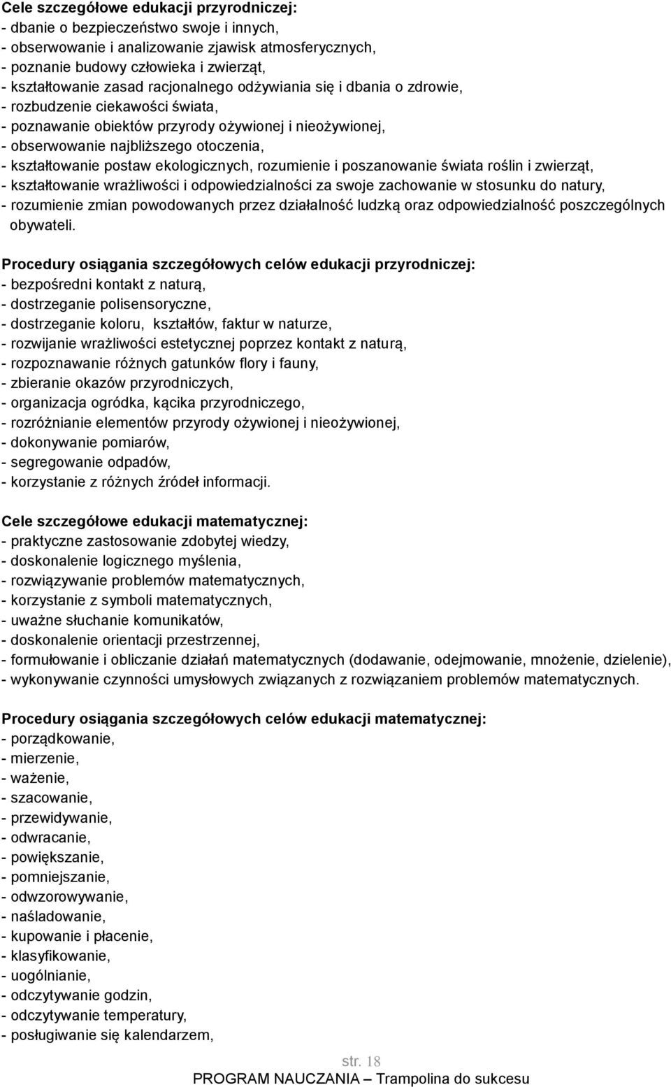 ekologicznych, rozumienie i poszanowanie świata roślin i zwierząt, - kształtowanie wrażliwości i odpowiedzialności za swoje zachowanie w stosunku do natury, - rozumienie zmian powodowanych przez