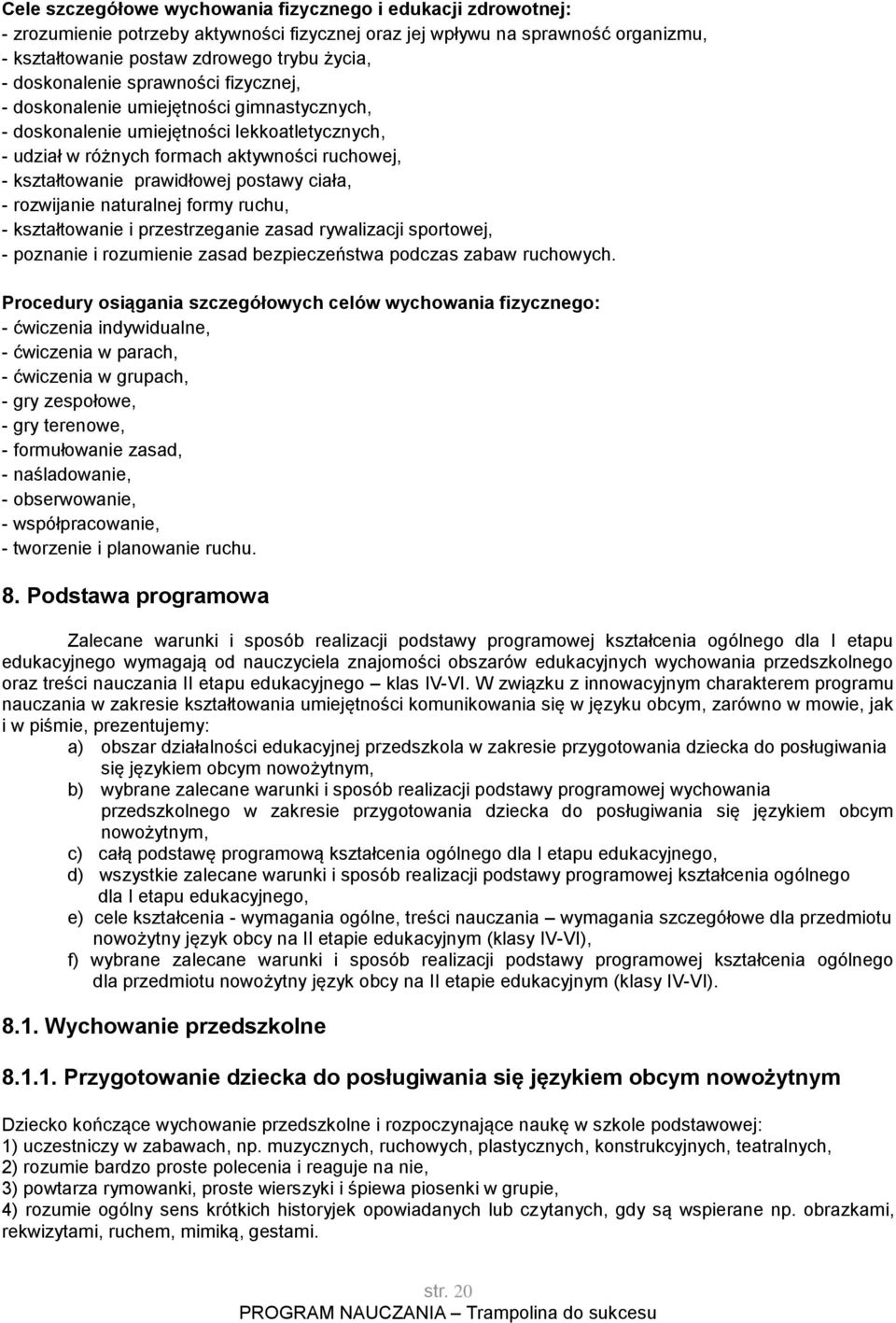 prawidłowej postawy ciała, - rozwijanie naturalnej formy ruchu, - kształtowanie i przestrzeganie zasad rywalizacji sportowej, - poznanie i rozumienie zasad bezpieczeństwa podczas zabaw ruchowych.