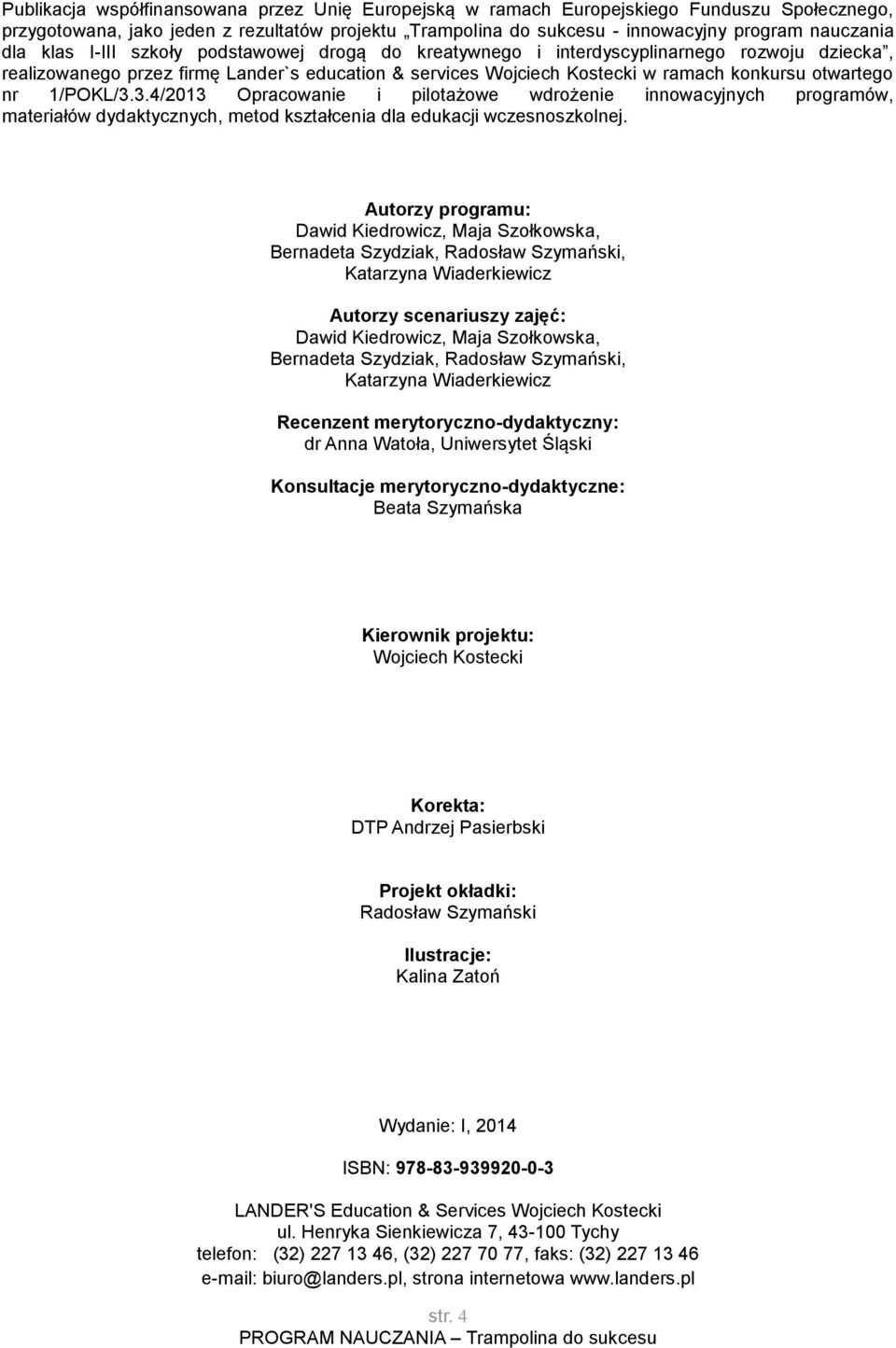 1/POKL/3.3.4/2013 Opracowanie i pilotażowe wdrożenie innowacyjnych programów, materiałów dydaktycznych, metod kształcenia dla edukacji wczesnoszkolnej.