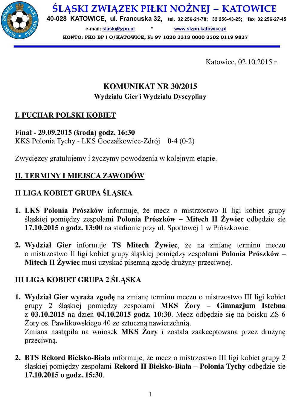 2015 (środa) godz. 16:30 KKS Polonia Tychy - LKS Goczałkowice-Zdrój 0-4 (0-2) Zwycięzcy gratulujemy i życzymy powodzenia w kolejnym etapie. II. TERMINY I MIEJSCA ZAWODÓW II LIGA KOBIET GRUPA ŚLĄSKA 1.