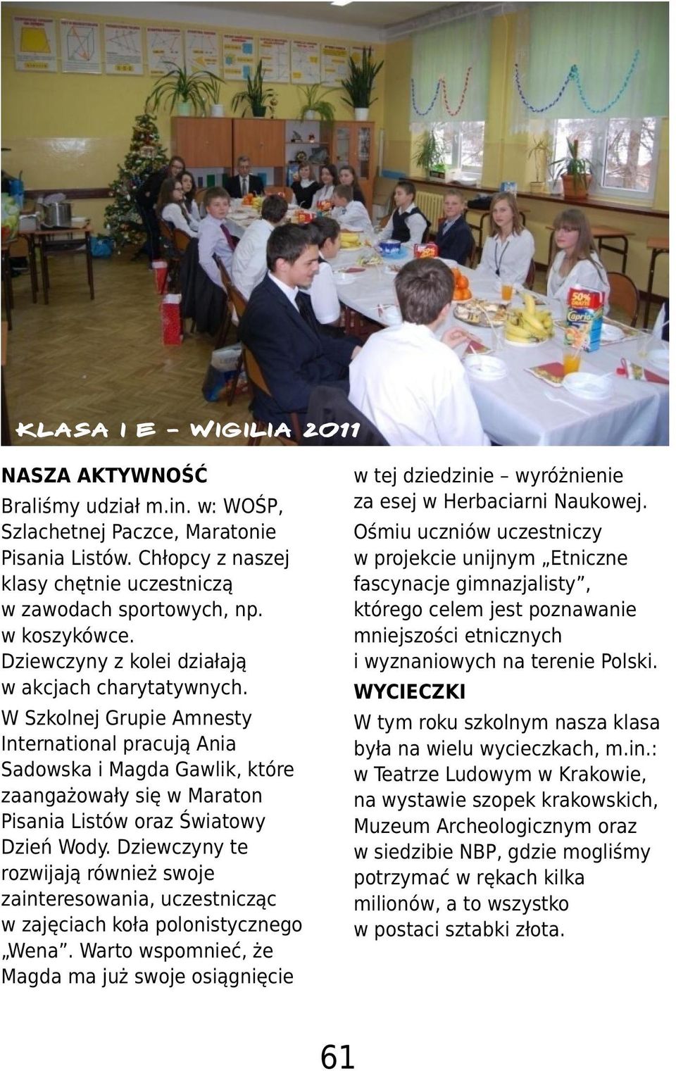 W Szkolnej Grupie Amnesty International pracuj¹ Ania Sadowska i"magda Gawlik, które zaanga owa³y siê w Maraton Pisania Listów oraz Œwiatowy Dzieñ Wody.
