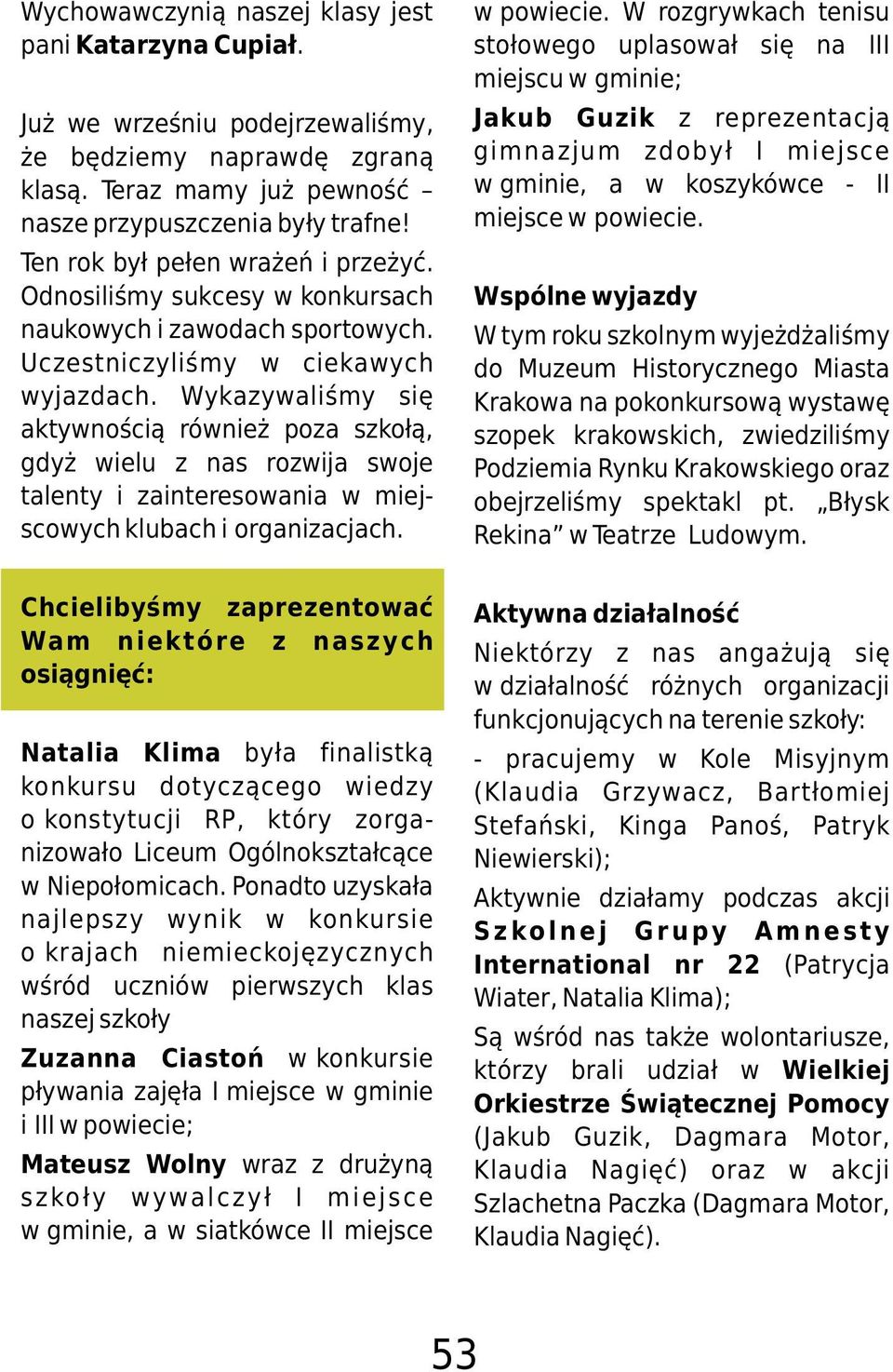 Wykazywaliœmy siê aktywnoœci¹ równie poza szko³¹, gdy wielu z nas rozwija swoje talenty i zainteresowania w miejscowych klubach i"organizacjach.