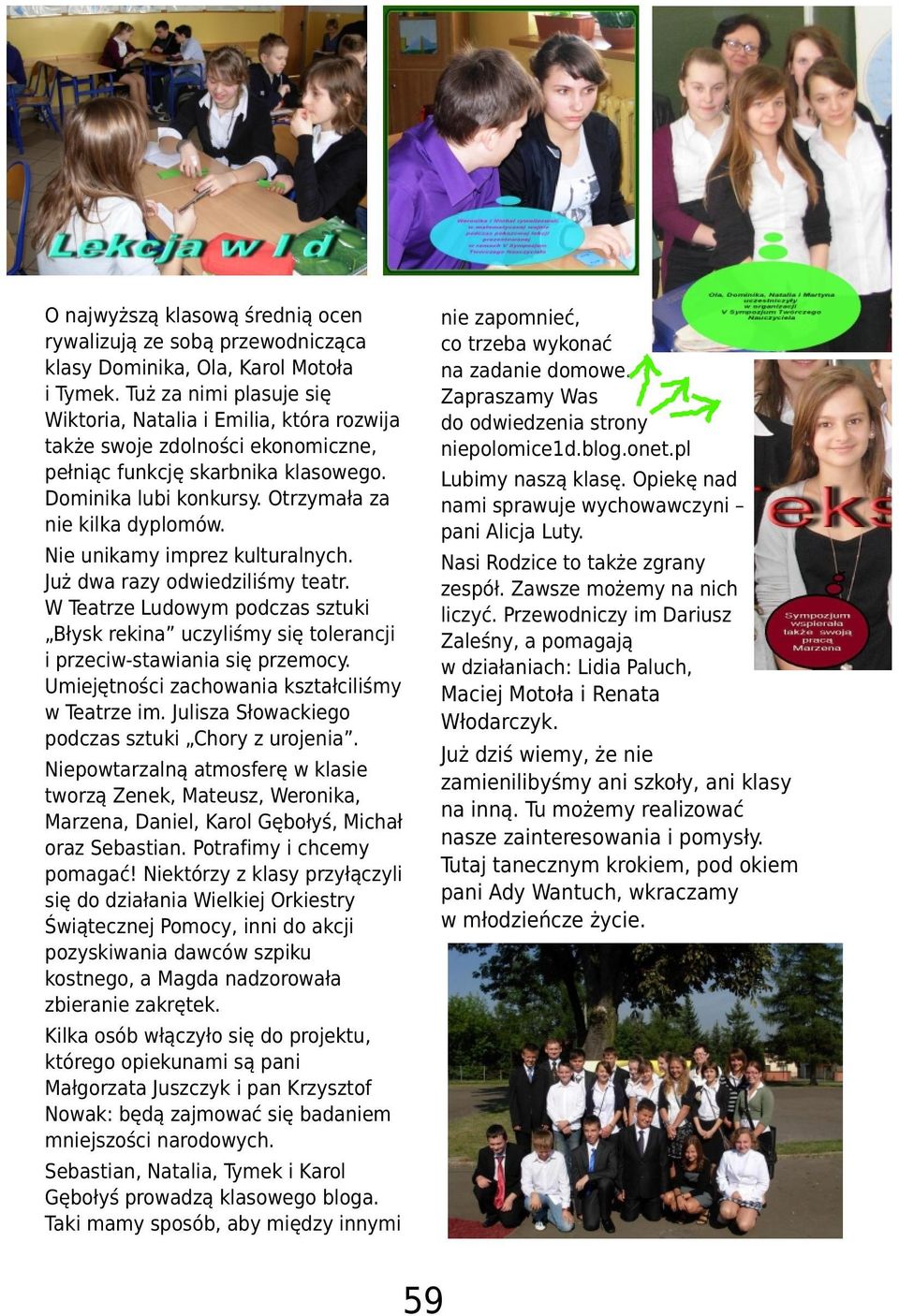 Lubimy nasz¹ klasê. Opiekê nad Dominika lubi konkursy. Otrzyma³a za nami sprawuje wychowawczyni nie kilka dyplomów. pani Alicja Luty. Nie unikamy imprez kulturalnych.