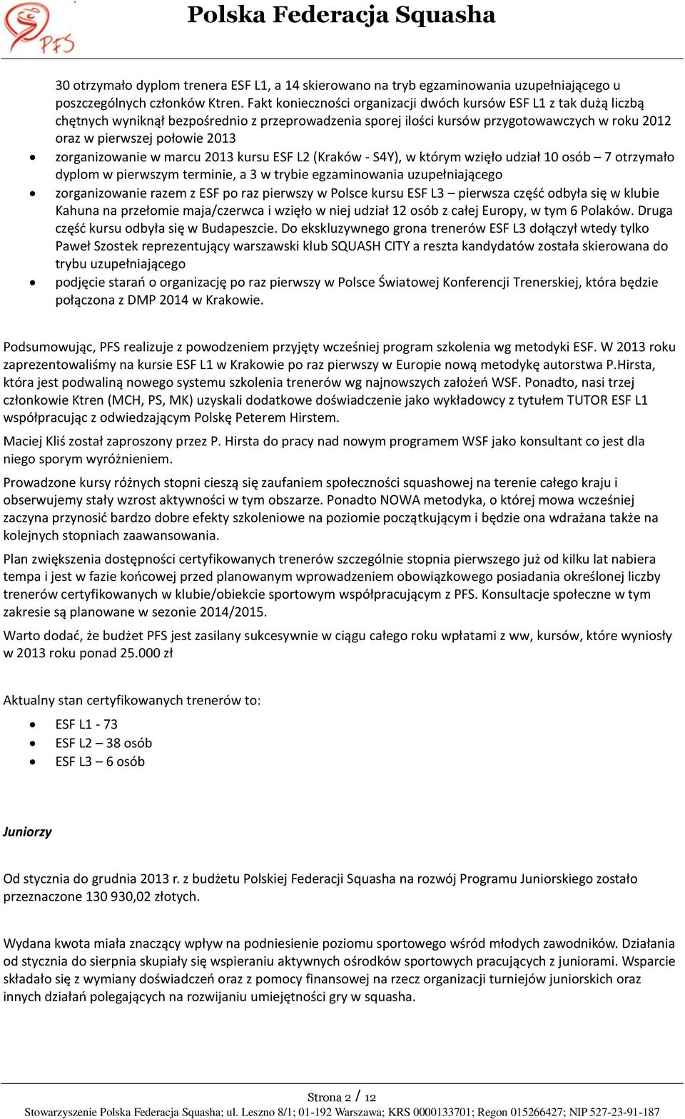 zorganizowanie w marcu 2013 kursu ESF L2 (Kraków - S4Y), w którym wzięło udział 10 osób 7 otrzymało dyplom w pierwszym terminie, a 3 w trybie egzaminowania uzupełniającego zorganizowanie razem z ESF