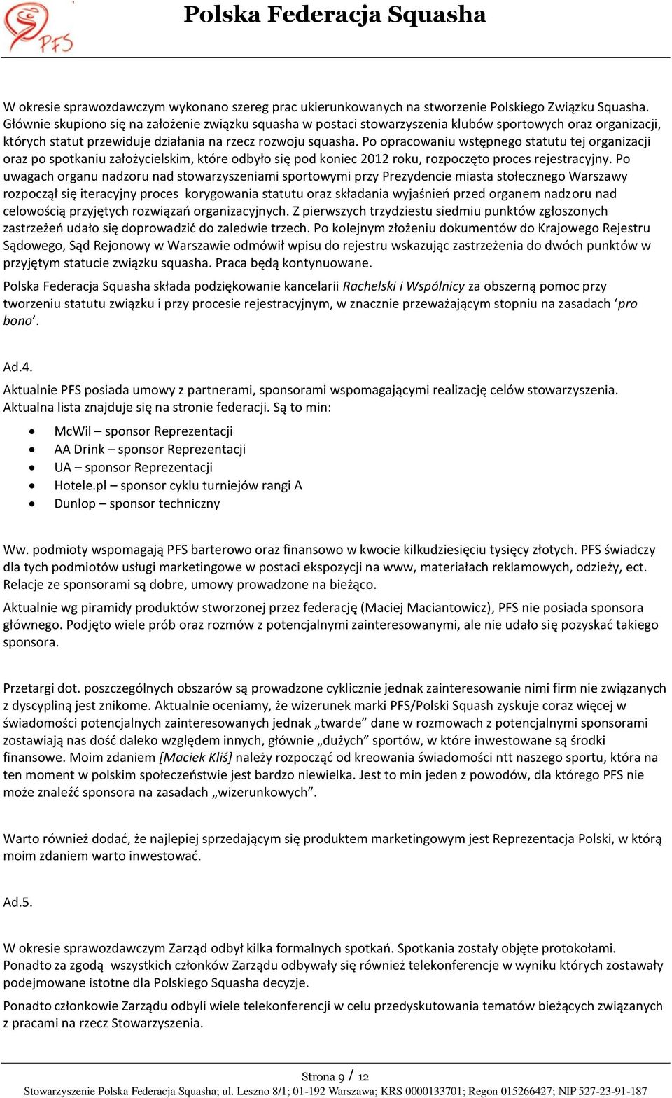 Po opracowaniu wstępnego statutu tej organizacji oraz po spotkaniu założycielskim, które odbyło się pod koniec 2012 roku, rozpoczęto proces rejestracyjny.