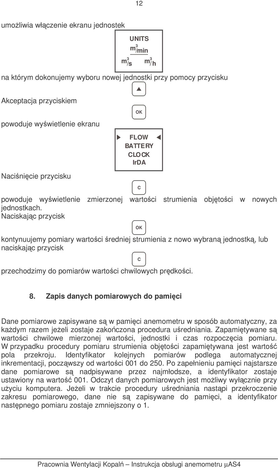 Naciskajc przycisk kontynuujemy pomiary wartoci redniej strumienia z nowo wybran jednostk, lub naciskajc przycisk przechodzimy do pomiarów wartoci chwilowych prdkoci. C 8.