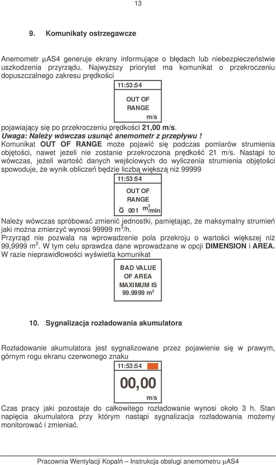 Uwaga: Naley wówczas usun anemometr z przepływu! Komunikat OUT OF RANGE moe pojawi si podczas pomiarów strumienia objtoci, nawet jeeli nie zostanie przekroczona prdko 21 m/s.