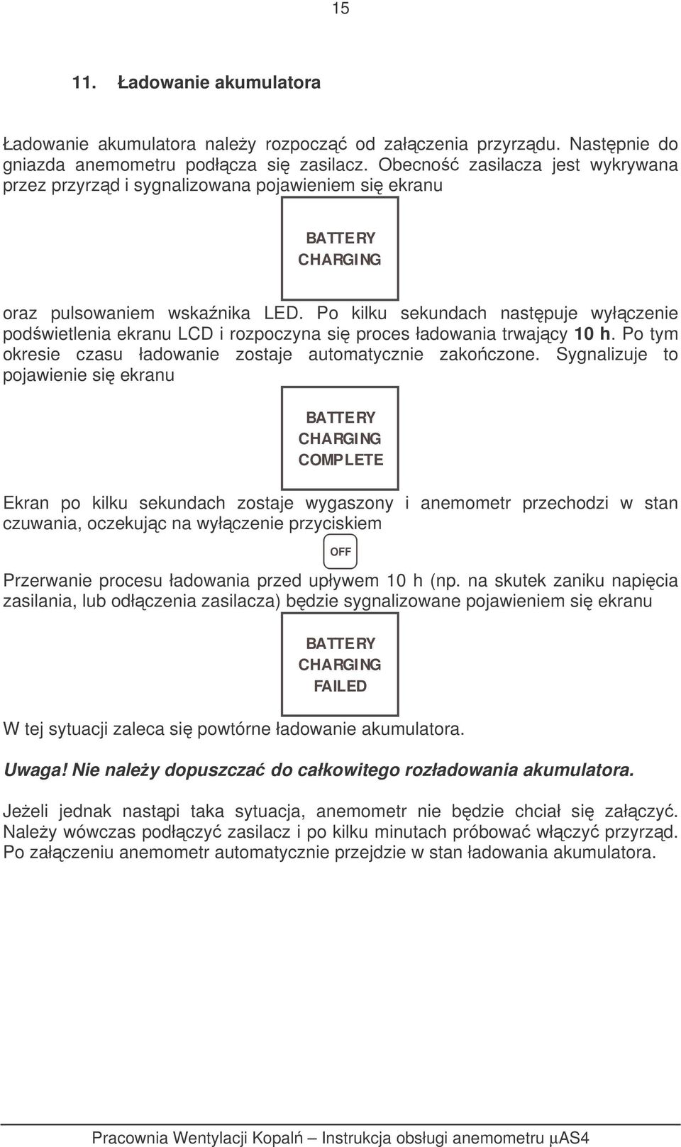 Po kilku sekundach nastpuje wyłczenie podwietlenia ekranu LCD i rozpoczyna si proces ładowania trwajcy 10 h. Po tym okresie czasu ładowanie zostaje automatycznie zakoczone.