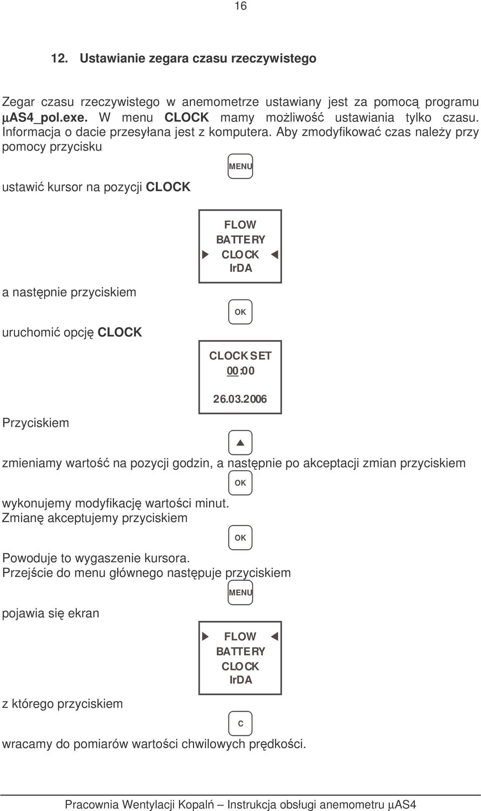 Aby zmodyfikowa czas naley przy pomocy przycisku ustawi kursor na pozycji CLOCK MENU a nastpnie przyciskiem uruchomi opcj CLOCK Przyciskiem FLOW CLOCK IrDA CLOCK SET 00:00 26.03.