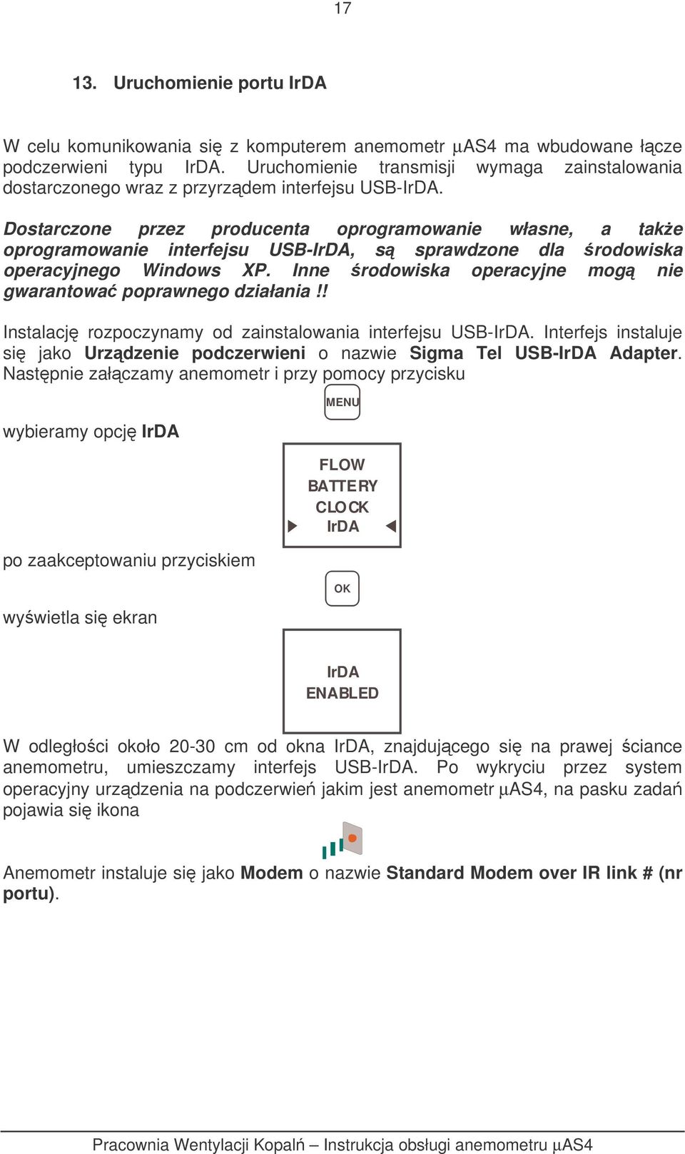 Dostarczone przez producenta oprogramowanie własne, a take oprogramowanie interfejsu USB-IrDA, s sprawdzone dla rodowiska operacyjnego Windows XP.