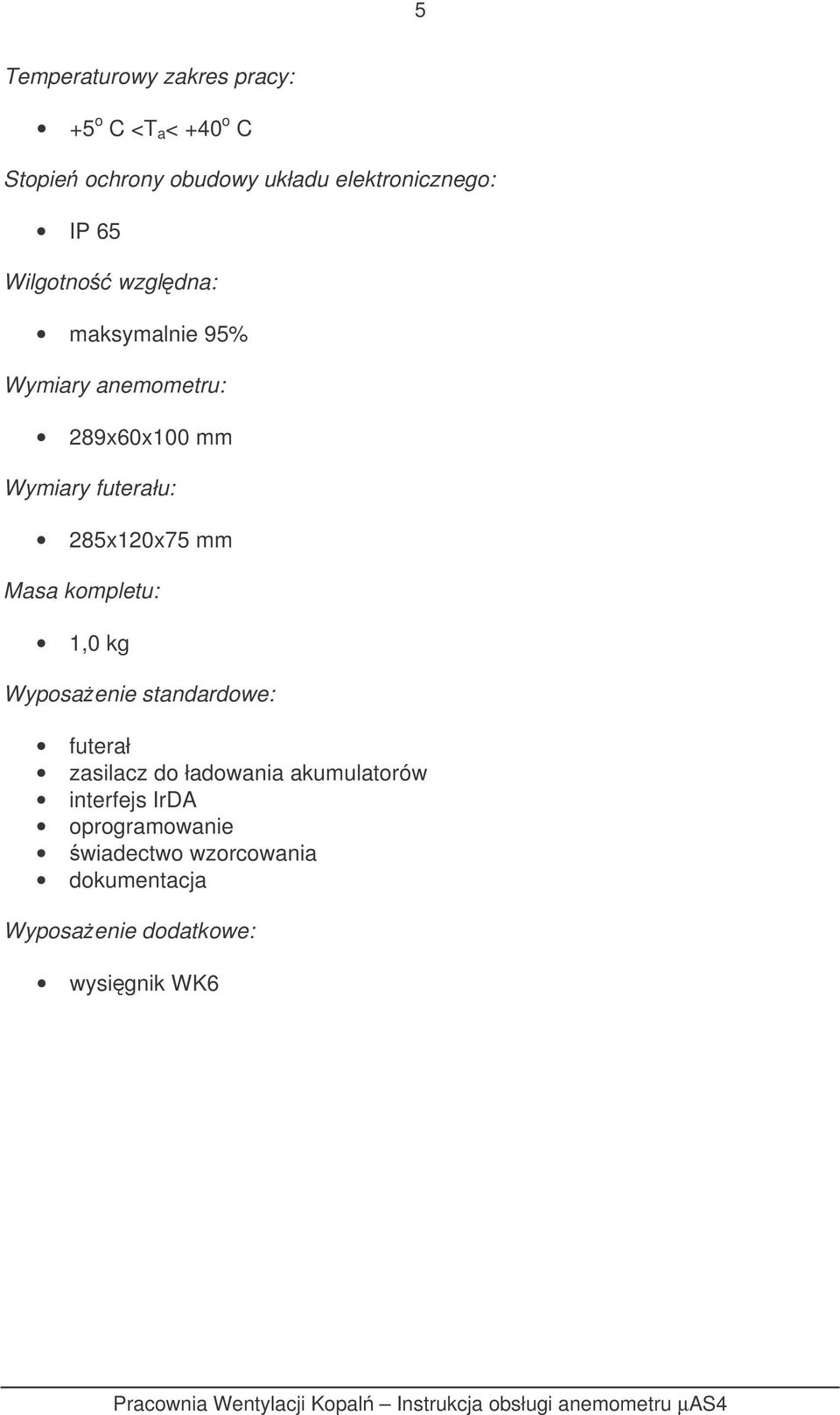 285x120x75 mm Masa kompletu: 1,0 kg Wyposaenie standardowe: futerał zasilacz do ładowania