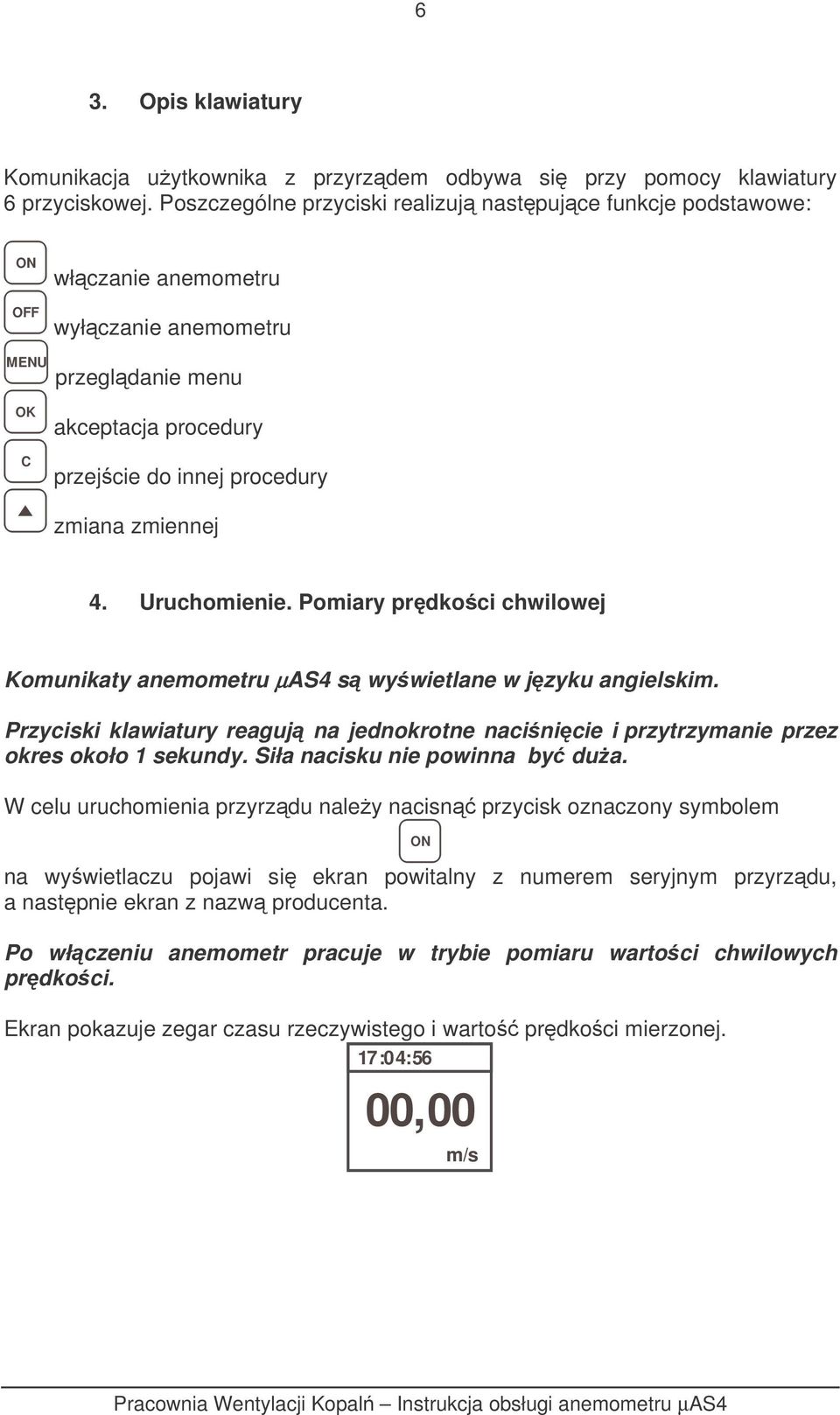 4. Uruchomienie. Pomiary prdkoci chwilowej Komunikaty anemometru µas4 s wywietlane w jzyku angielskim. Przyciski klawiatury reaguj na jednokrotne nacinicie i przytrzymanie przez okres około 1 sekundy.